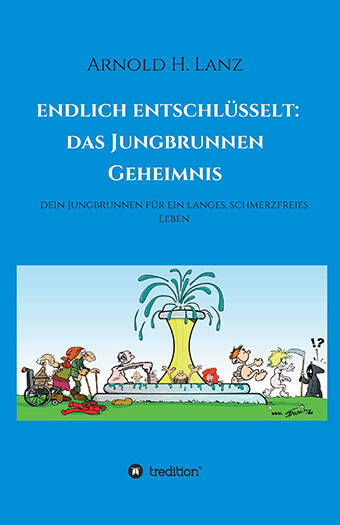Endlich entschlüsselt: Das Jungbrunnengeheimnis - Ein Buch vom Arnold Lanz
